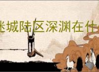 迷城陆区深渊在什么地方,迷城陆区将帽子扔进深渊任务攻略