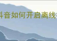 抖音如何开启离线模式