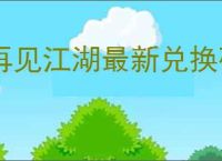 再见江湖最新兑换码一览,再见江湖预约福利码是什么