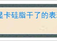 显卡硅脂干了的表现