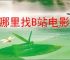 在哪里找B站电影资源
