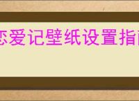 恋爱记壁纸设置指南：详细步骤教你轻松更换恋爱记壁纸