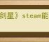 《剑星》steam能不能共享