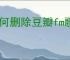如何删除豆瓣fm歌曲历史
