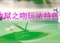 地狱之吻玩法特色分享,地狱之吻玩法攻略指南