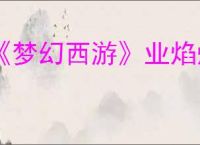 《梦幻西游》业焰熔金悲喜任务图文攻略