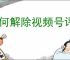 如何解除视频号评论限制