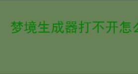 梦境生成器打不开怎么办