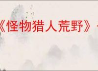 《怪物猎人荒野》千刃龙调查任务刷新技巧