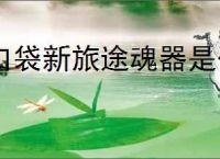 口袋新旅途魂器是什么,口袋新旅途魂器玩法攻略