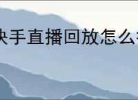 快手直播回放怎么打开？观看快手直播回放的方法