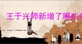王于兴师新增了哪些东西,王于兴师新增内容一览