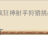 疯狂神射手狩猎挑战怎么玩,疯狂神射手狩猎挑战玩法机制一览