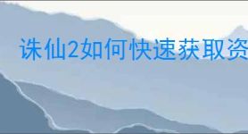 诛仙2如何快速获取资源,诛仙2高效获取资源途径