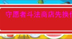 守愿者斗法商店先换什么好,守愿者斗法商店兑换推荐