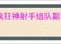 疯狂神射手组队副本怎么玩,疯狂神射手组队副本攻略