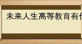 未来人生高等教育有什么用,未来人生高等教育玩法机制分享