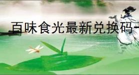 百味食光最新兑换码一览,百味食光2025最新福利礼包码