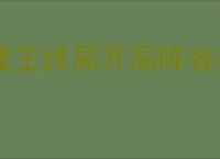 魔王终局开局阵容搭配,魔王终局阵容搭配推荐