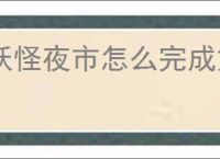 妖怪夜市怎么完成第六章,妖怪夜市第六章通关攻略