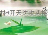 封神开天法攻武将选择推荐,封神开天法攻武将加点推荐分享