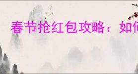 春节抢红包攻略：如何在抖音上快速抢夺过年红包