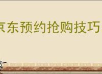 京东预约抢购技巧，京东怎么秒杀？
