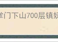 掌门下山700层镇妖塔攻略,掌门下山平民金刀怎么到镇妖塔700层