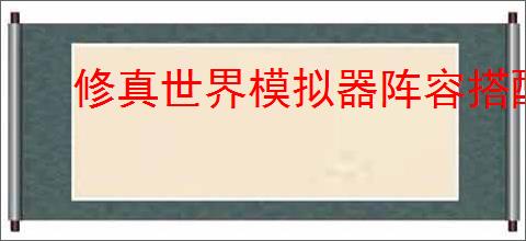 修真世界模拟器阵容搭配推荐,修真世界模拟器通关方法分享