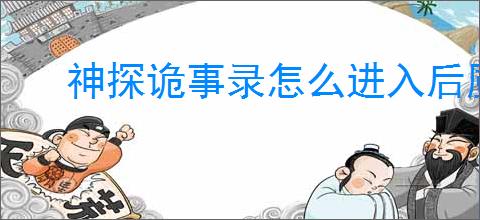 神探诡事录怎么进入后厨,神探诡事录后厨进入攻略