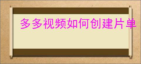多多视频如何创建片单