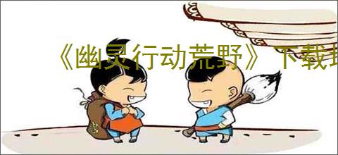 《幽灵行动荒野》下载地址介绍
