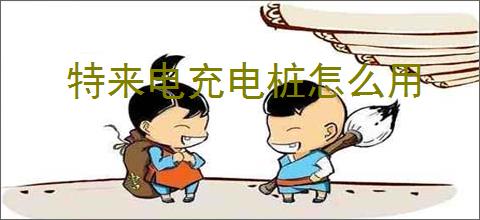 特来电充电桩怎么用