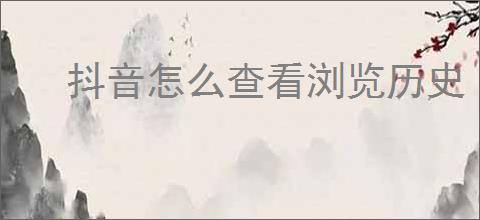抖音怎么查看浏览历史