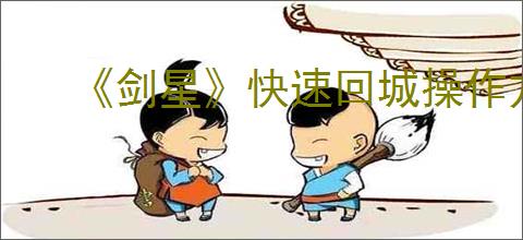 《剑星》快速回城操作方法