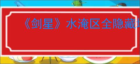 《剑星》水淹区全隐藏地点物品收集