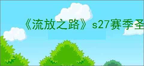 《流放之路》s27赛季圣宗开荒攻略