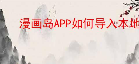漫画岛APP如何导入本地漫画