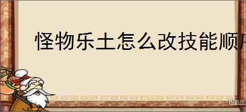 怪物乐土怎么改技能顺序,怪物乐土技能顺序更换教程