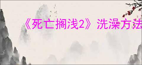 《死亡搁浅2》洗澡方法