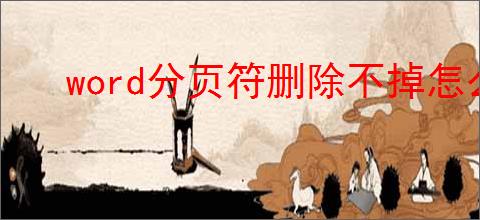 word分页符删除不掉怎么办
