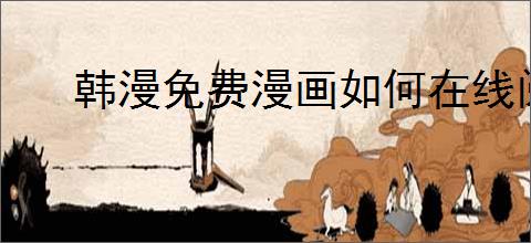 韩漫免费漫画如何在线阅读