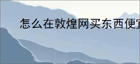 怎么在敦煌网买东西便宜