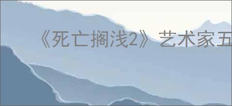 《死亡搁浅2》艺术家五星好感度奖励介绍