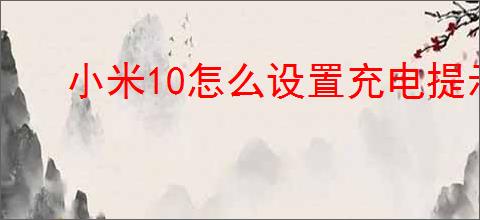 小米10怎么设置充电提示音