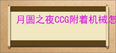 月圆之夜CCG附着机械怎么玩,月圆之夜CCG附着机械搭配攻略