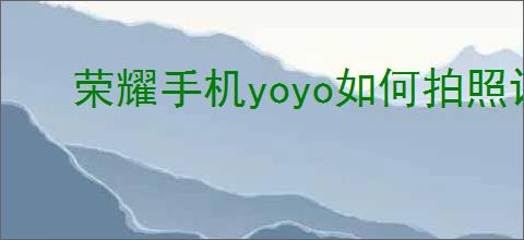 荣耀手机yoyo如何拍照识物