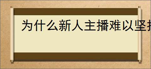 为什么新人主播难以坚持三个月？提升坚持力的技巧有哪些？