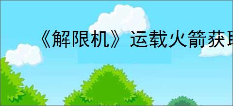 《解限机》运载火箭获取方法