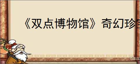 《双点博物馆》奇幻珍宝价格介绍